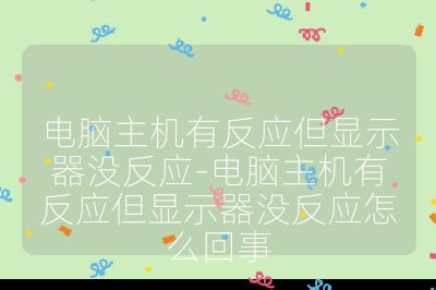 电脑主机有反应但显示器没反应-电脑主机有反应但显示器没反应怎么回事