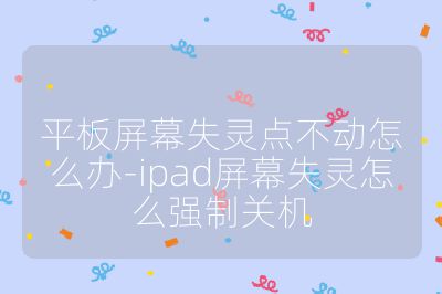 平板屏幕失灵点不动怎么办-ipad屏幕失灵怎么强制关机