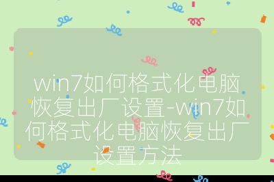 win7如何格式化电脑恢复出厂设置-win7如何格式化电脑恢复出厂设置方法