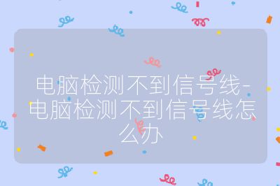 电脑检测不到信号线-电脑检测不到信号线怎么办