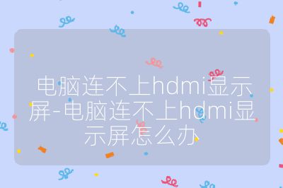 电脑连不上hdmi显示屏-电脑连不上hdmi显示屏怎么办