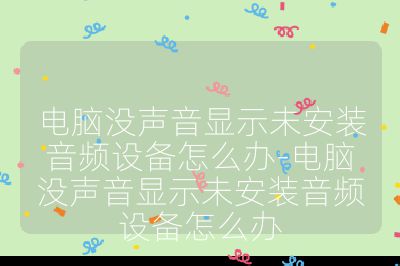 电脑没声音显示未安装音频设备怎么办-电脑没声音显示未安装音频设备怎么办