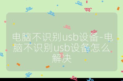 电脑不识别usb设备-电脑不识别usb设备怎么解决