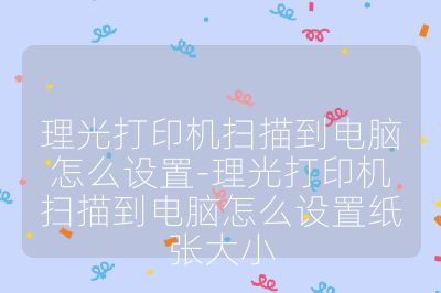 理光打印机扫描到电脑怎么设置-理光打印机扫描到电脑怎么设置纸张大小