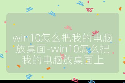win10怎么把我的电脑放桌面-win10怎么把我的电脑放桌面上