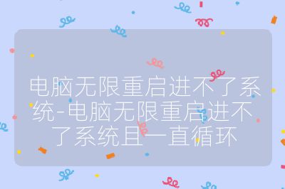 电脑无限重启进不了系统-电脑无限重启进不了系统且一直循环