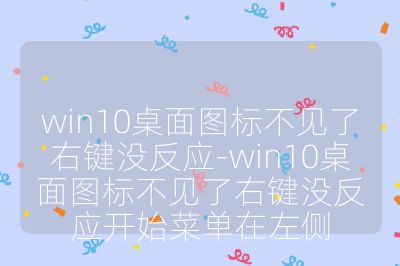 win10桌面图标不见了右键没反应-win10桌面图标不见了右键没反应开始菜单在左侧