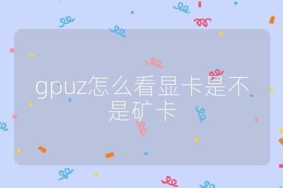 gpuz怎么看显卡是不是矿卡