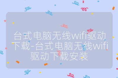 台式电脑无线wifi驱动下载-台式电脑无线wifi驱动下载安装