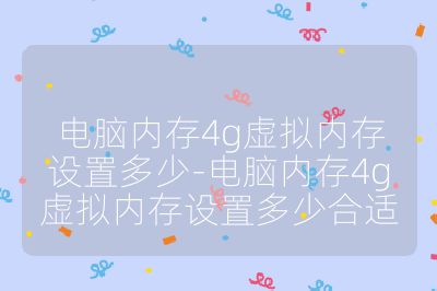 电脑内存4g虚拟内存设置多少-电脑内存4g虚拟内存设置多少合适