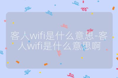 客人wifi是什么意思-客人wifi是什么意思啊
