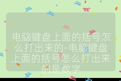 电脑键盘上面的括号怎么打出来的-电脑键盘上面的括号怎么打出来的是数字