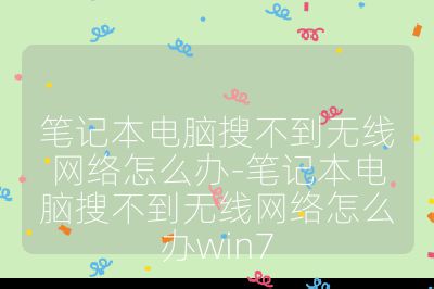 笔记本电脑搜不到无线网络怎么办-笔记本电脑搜不到无线网络怎么办win7