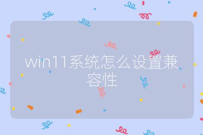 win11系统怎么设置兼容性
