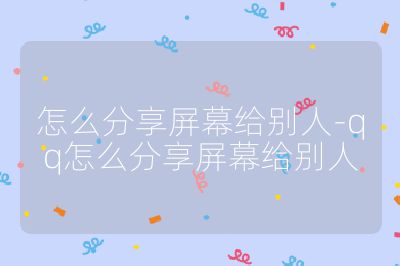 怎么分享屏幕给别人-qq怎么分享屏幕给别人