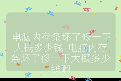 电脑内存条坏了修一下大概多少钱-电脑内存条坏了修一下大概多少钱啊