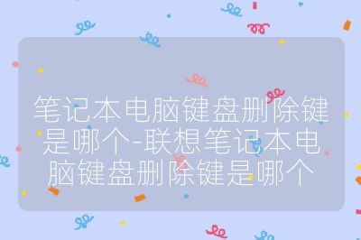 笔记本电脑键盘删除键是哪个-联想笔记本电脑键盘删除键是哪个