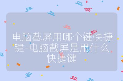 电脑截屏用哪个键快捷键-电脑截屏是用什么快捷键