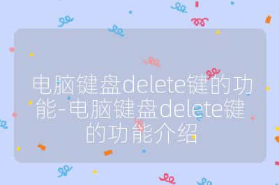 电脑键盘delete键的功能-电脑键盘delete键的功能介绍