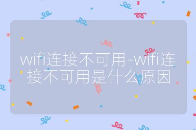 wifi连接不可用-wifi连接不可用是什么原因