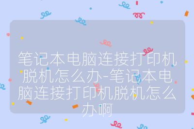 笔记本电脑连接打印机脱机怎么办-笔记本电脑连接打印机脱机怎么办啊