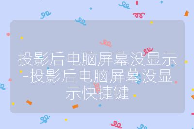 投影后电脑屏幕没显示-投影后电脑屏幕没显示快捷键