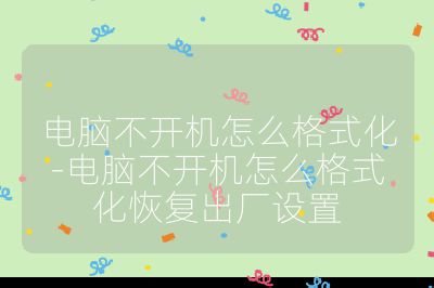 电脑不开机怎么格式化-电脑不开机怎么格式化恢复出厂设置