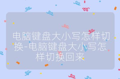 电脑键盘大小写怎样切换-电脑键盘大小写怎样切换回来