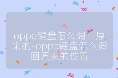 oppo键盘怎么调回原来的-oppo键盘怎么调回原来的位置