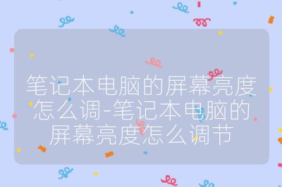 笔记本电脑的屏幕亮度怎么调-笔记本电脑的屏幕亮度怎么调节