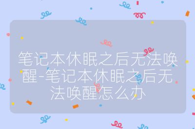 笔记本休眠之后无法唤醒-笔记本休眠之后无法唤醒怎么办