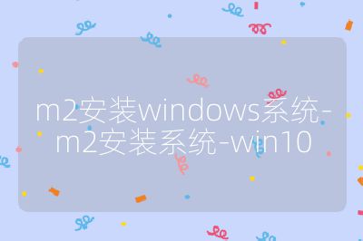 m2安装windows系统-m2安装系统-win10