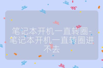 笔记本开机一直转圈-笔记本开机一直转圈进不去