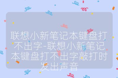 联想小新笔记本键盘打不出字-联想小新笔记本键盘打不出字敲打时发出声音