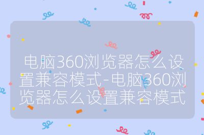 电脑360浏览器怎么设置兼容模式-电脑360浏览器怎么设置兼容模式