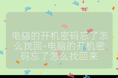 电脑的开机密码忘了怎么找回-电脑的开机密码忘了怎么找回来