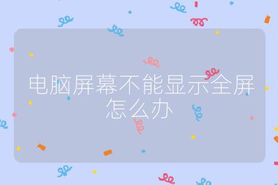 电脑屏幕不能显示全屏怎么办