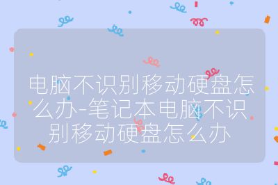 电脑不识别移动硬盘怎么办-笔记本电脑不识别移动硬盘怎么办