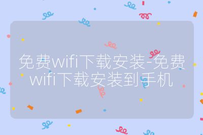 免费wifi下载安装-免费wifi下载安装到手机