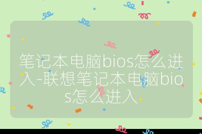笔记本电脑bios怎么进入-联想笔记本电脑bios怎么进入
