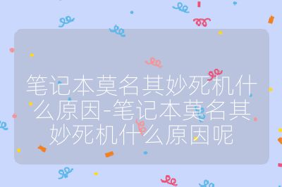 笔记本莫名其妙死机什么原因-笔记本莫名其妙死机什么原因呢