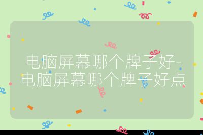电脑屏幕哪个牌子好-电脑屏幕哪个牌子好点