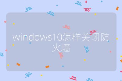 windows10怎样关闭防火墙
