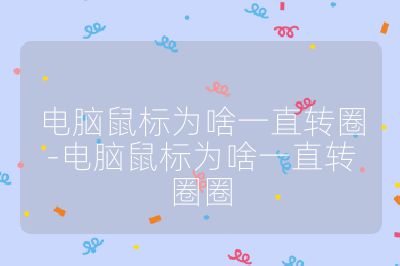 电脑鼠标为啥一直转圈-电脑鼠标为啥一直转圈圈