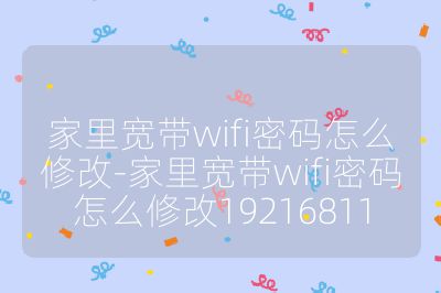 家里宽带wifi密码怎么修改-家里宽带wifi密码怎么修改19216811