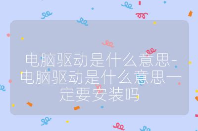 电脑驱动是什么意思-电脑驱动是什么意思一定要安装吗