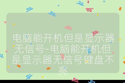 电脑能开机但是显示器无信号-电脑能开机但是显示器无信号键盘不亮