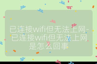 已连接wifi但无法上网-已连接wifi但无法上网是怎么回事