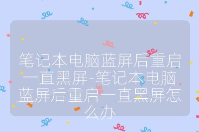 笔记本电脑蓝屏后重启一直黑屏-笔记本电脑蓝屏后重启一直黑屏怎么办