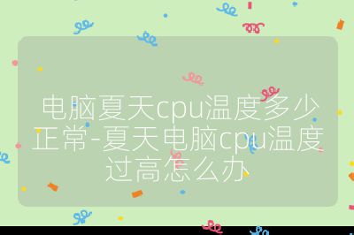 电脑夏天cpu温度多少正常-夏天电脑cpu温度过高怎么办